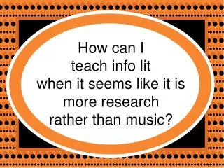 How can I teach info lit when it seems like it is more research rather than music?