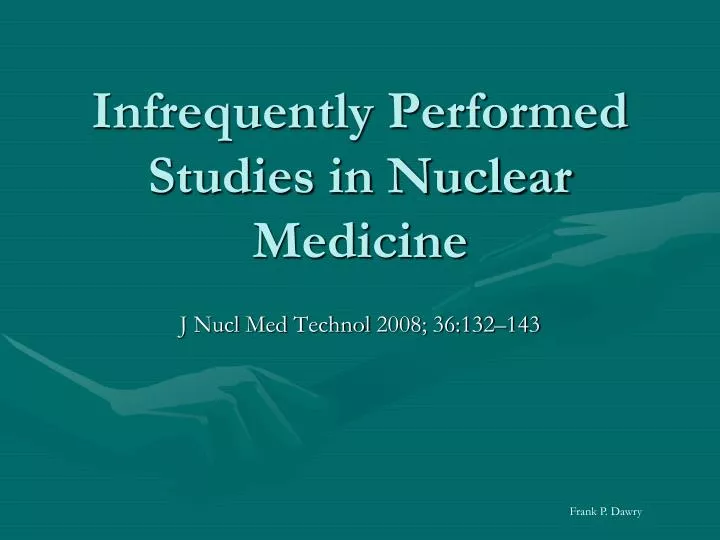 infrequently performed studies in nuclear medicine