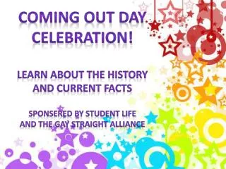 COMING OUT DAY CELEBRATION! LEARN ABOUT THE HISTORY AND CURRENT FACTS SPONSERED BY STUDENT LIFE