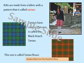 Kilts are made from a fabric with a pattern that is called tartan .