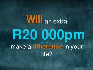 Will an extra R20 000pm make a difference in your life?