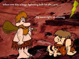 When one day a huge lightning bolt hit the cave,