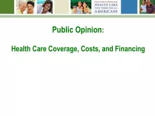 Public Opinion : Health Care Coverage, Costs, and Financing