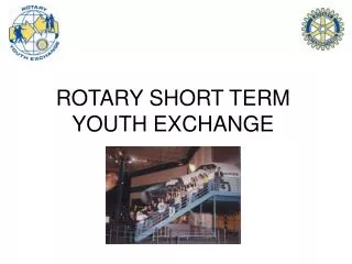 ROTARY SHORT TERM YOUTH EXCHANGE