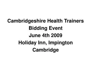 Cambridgeshire Health Trainers Bidding Event June 4th 2009 Holiday Inn, Impington Cambridge