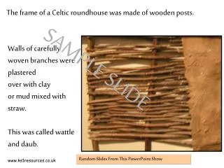 The frame of a Celtic roundhouse was made of wooden posts.