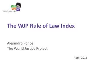 The WJP Rule of Law Index Alejandro Ponce The World Justice Project April, 2013