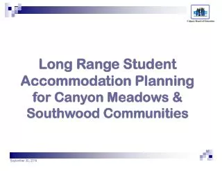 Long Range Student Accommodation Planning for Canyon Meadows &amp; Southwood Communities