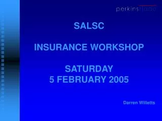 SALSC INSURANCE WORKSHOP SATURDAY 5 FEBRUARY 2005 Darren Willetts