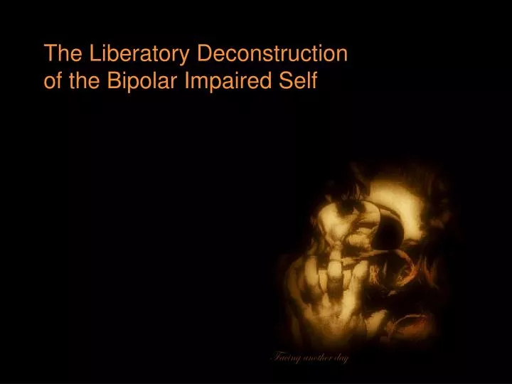 the liberatory deconstruction of the bipolar impaired self