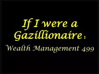 If I were a Gazillionaire : Wealth Management 499