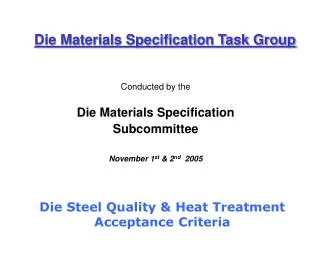 Conducted by the Die Materials Specification Subcommittee November 1 st &amp; 2 nd 2005