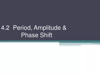 4.2 Period, Amplitude &amp; 		Phase Shift