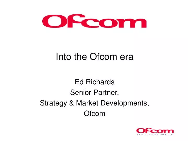 into the ofcom era ed richards senior partner strategy market developments ofcom