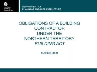 OBLIGATIONS OF A BUILDING CONTRACTOR UNDER THE NORTHERN TERRITORY BUILDING ACT MARCH 2009