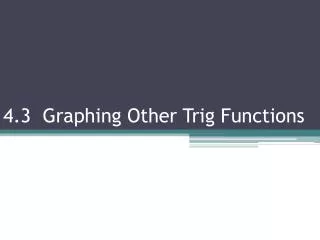 4.3 Graphing Other Trig Functions