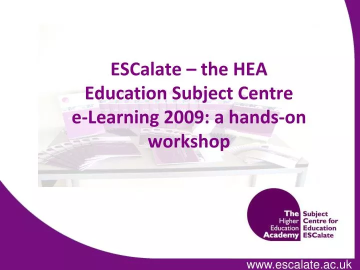 escalate the hea education subject centre e learning 2009 a hands on workshop