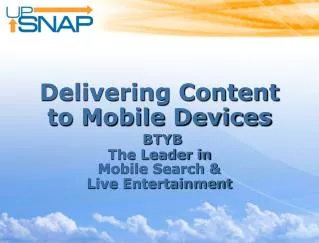 Delivering Content to Mobile Devices BTYB The Leader in Mobile Search &amp; Live Entertainment