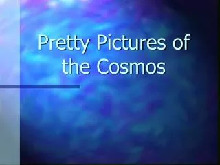 Pretty Pictures of the Cosmos