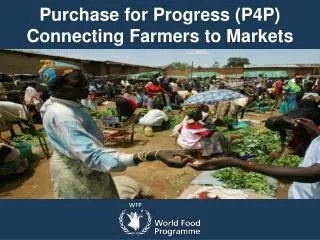 Purchase for Progress (P4P) Connecting Farmers to Markets