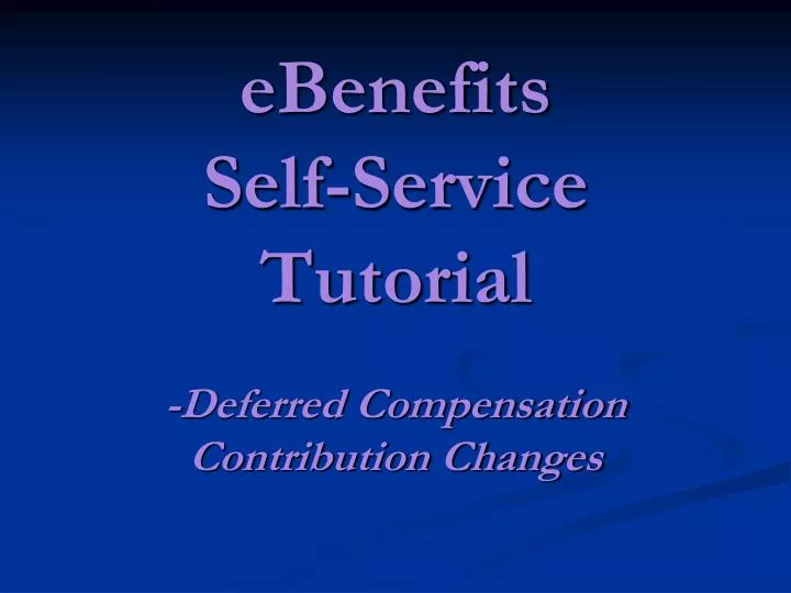 ebenefits self service tutorial deferred compensation contribution changes