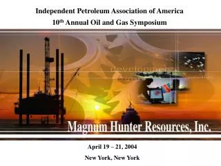 Independent Petroleum Association of America 10 th Annual Oil and Gas Symposium