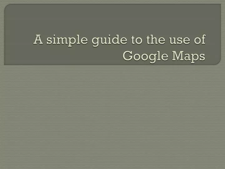 a simple guide to the use of google maps