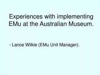 Experiences with implementing EMu at the Australian Museum.