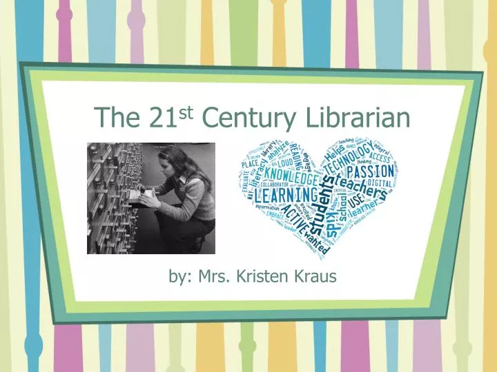 the 21 st century librarian by mrs kristen kraus