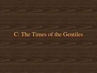 C: The Times of the Gentiles