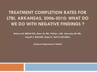 Treatment completion rates for ltbi, arkansas, 2006-2010: What do we do with negative findings ?