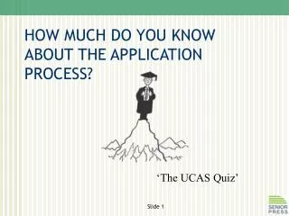 HOW MUCH DO YOU KNOW ABOUT THE APPLICATION PROCESS?