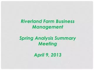 Riverland Farm Business Management Spring Analysis Summary Meeting April 9, 2013