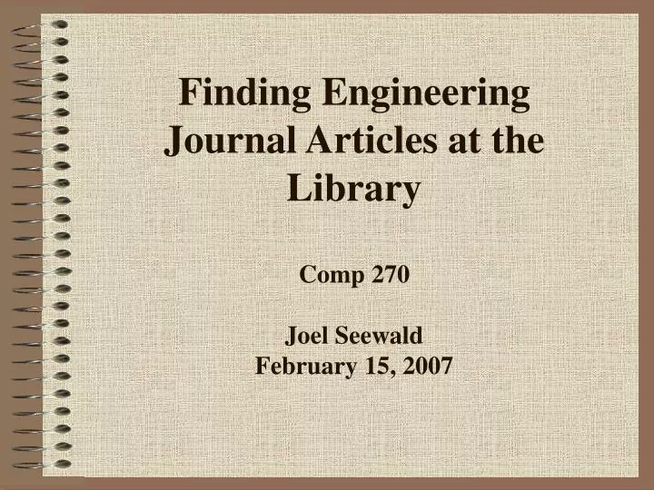 finding engineering journal articles at the library comp 270 joel seewald february 15 2007