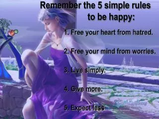 1. Free your heart from hatred. 2. Free your mind from worries. 3. Live simply. 4. Give more.