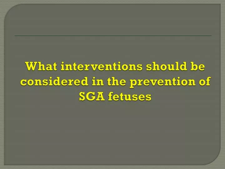 what interventions should be considered in the prevention of sga fetuses