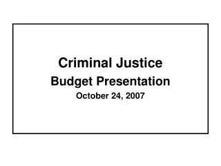 Criminal Justice Budget Presentation October 24, 2007