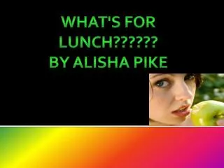 What's for lunch?????? By alisha pike