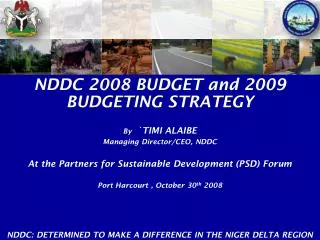 NDDC 2008 BUDGET and 2009 BUDGETING STRATEGY By `TIMI ALAIBE Managing Director/CEO, NDDC