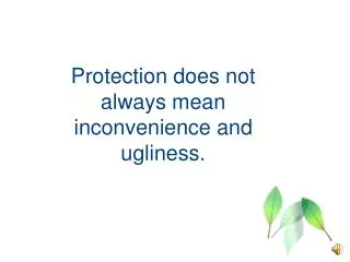 Protection does not always mean inconvenience and ugliness.