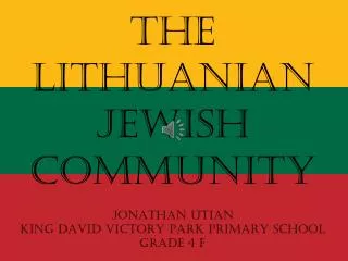 The Lithuanian Jewish CommunitY JONATHAN UTIAN KING DAVID VICTORY PARK PRIMARY SCHOOL GRADE 4 F