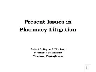 Present Issues in Pharmacy Litigation Robert P. Esgro, R.Ph., Esq. Attorney &amp; Pharmacist