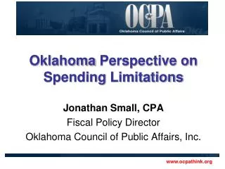 Oklahoma Perspective on Spending Limitations Jonathan Small, CPA Fiscal Policy Director