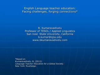 English Language teacher education: Facing challenges, forging connections* B. Kumaravadivelu