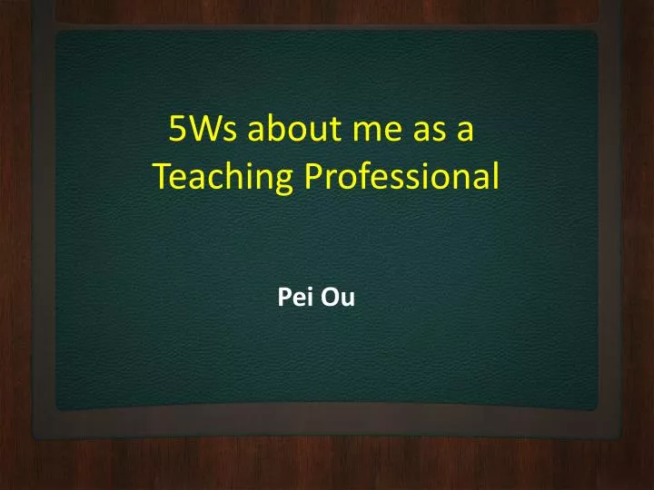5ws about me as a teaching professional