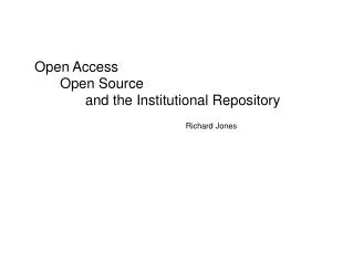 Open Access 	Open Source 		and the Institutional Repository