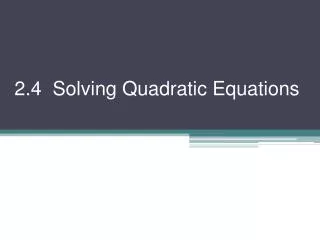 2.4 Solving Quadratic Equations