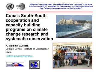 A. Vladimir Guevara Climate Centre - Institute of Meteorology Cuba vladimir.guevara@insmet.cu