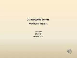 Catastrophic Events Mixbook Project Amy Smith ETEC 562 August 8, 2013