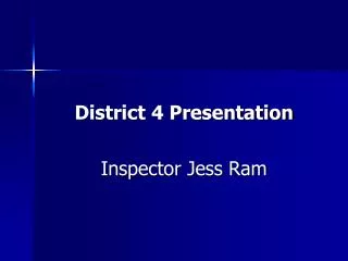 District 4 Presentation Inspector Jess Ram